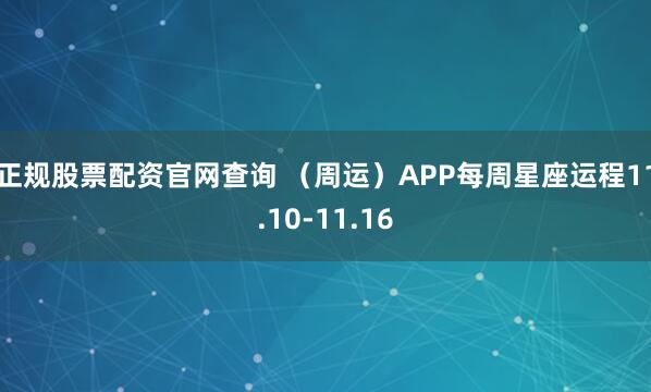 正规股票配资官网查询 （周运）APP每周星座运程11.10-11.16
